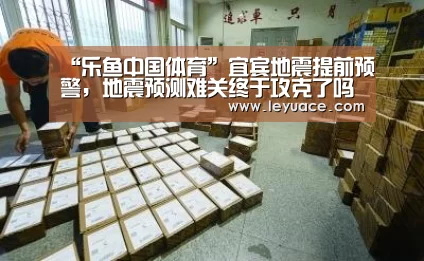 “乐鱼中国体育”宜宾地震提前预警，地震预测难关终于攻克了吗？