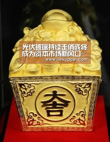 光伏玻璃持续走俏或将成为资本市场新风口-乐鱼体育(图3) 乐鱼LEYU